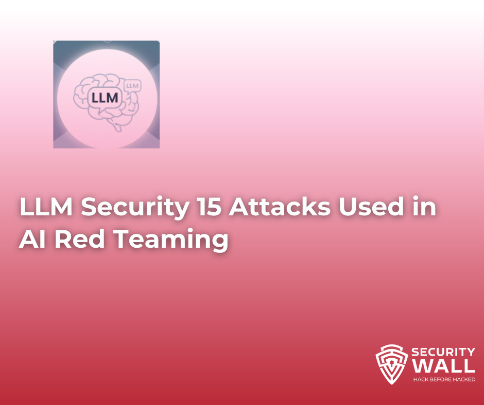LLM Security 15 Attacks Used in AI Red Teaming
