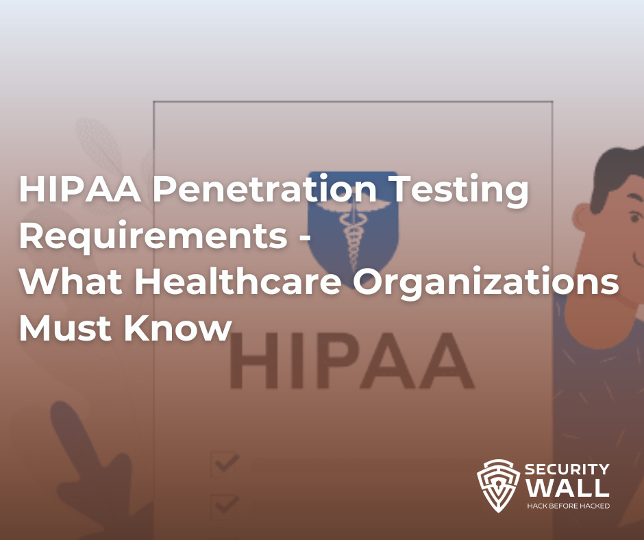 HIPAA Penetration Testing Requirements: What Healthcare Organizations Must Know