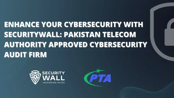 Enhance Your Cybersecurity with SecurityWall: PTA Approved Cybersecurity Audit Firm